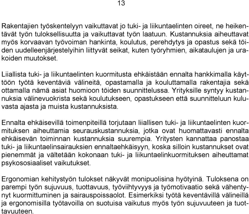 Liiallista tuki ja liikuntaelinten kuormitusta ehkäistään ennalta hankkimalla käyttöön työtä keventäviä välineitä, opastamalla ja kouluttamalla rakentajia sekä ottamalla nämä asiat huomioon töiden