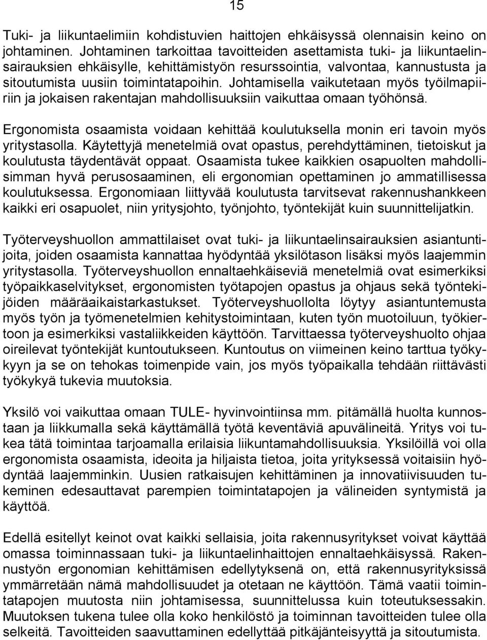 Johtamisella vaikutetaan myös työilmapiiriin ja jokaisen rakentajan mahdollisuuksiin vaikuttaa omaan työhönsä. Ergonomista osaamista voidaan kehittää koulutuksella monin eri tavoin myös yritystasolla.