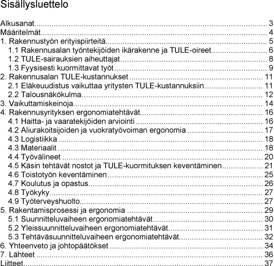 Rakennusyrityksen ergonomiatehtävät... 16 4.1 Haitta ja vaaratekijöiden arviointi... 16 4.2 Aliurakoitsijoiden ja vuokratyövoiman ergonomia... 17 4.3 Logistiikka... 18 4.3 Materiaalit... 18 4.4 Työvälineet.