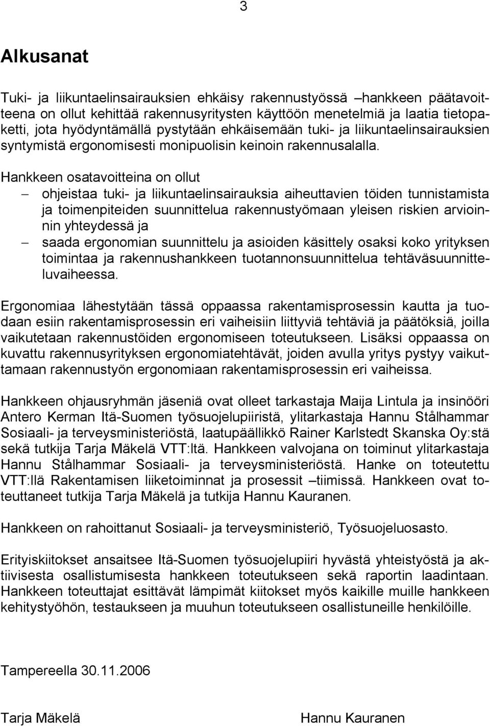 Hankkeen osatavoitteina on ollut ohjeistaa tuki ja liikuntaelinsairauksia aiheuttavien töiden tunnistamista ja toimenpiteiden suunnittelua rakennustyömaan yleisen riskien arvioinnin yhteydessä ja