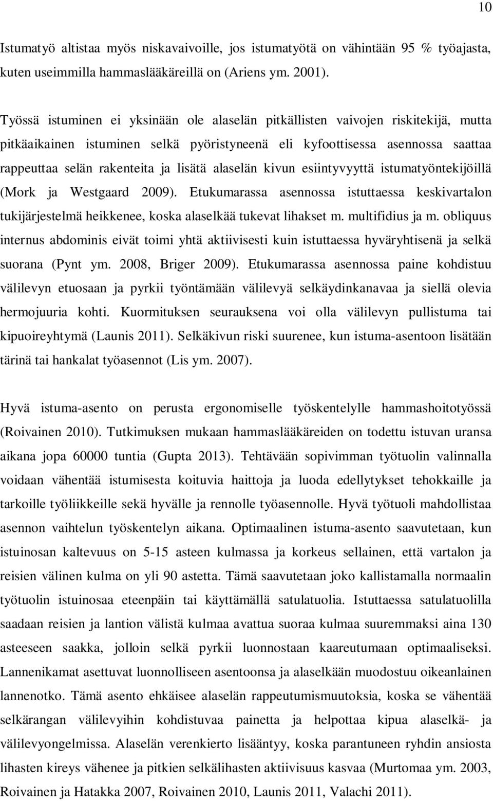 lisätä alaselän kivun esiintyvyyttä istumatyöntekijöillä (Mork ja Westgaard 2009). Etukumarassa asennossa istuttaessa keskivartalon tukijärjestelmä heikkenee, koska alaselkää tukevat lihakset m.