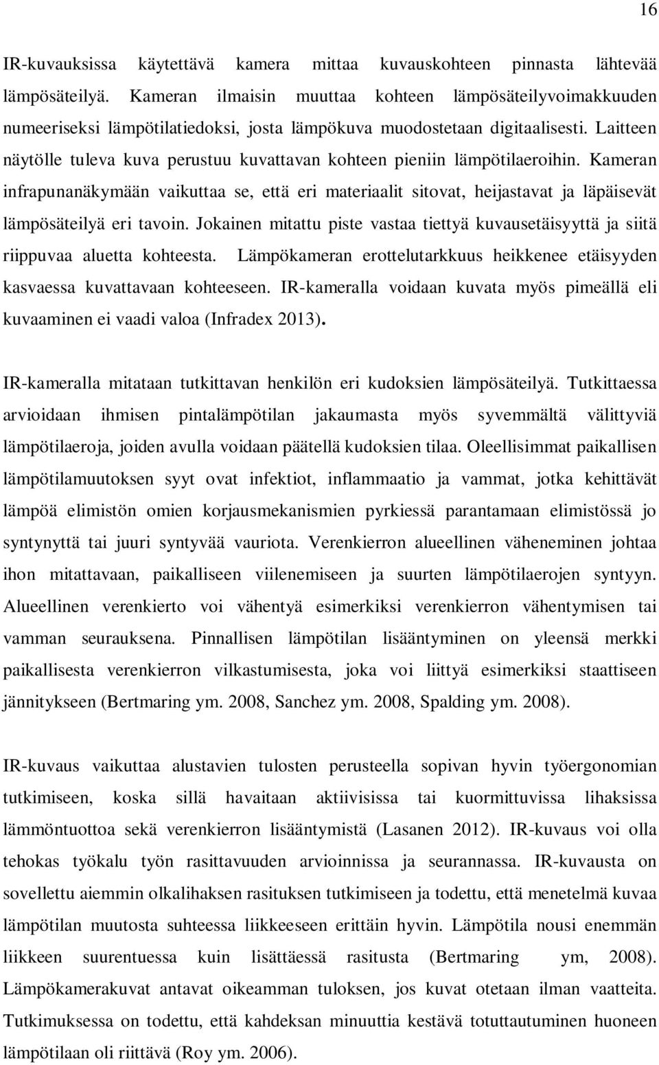 Laitteen näytölle tuleva kuva perustuu kuvattavan kohteen pieniin lämpötilaeroihin.