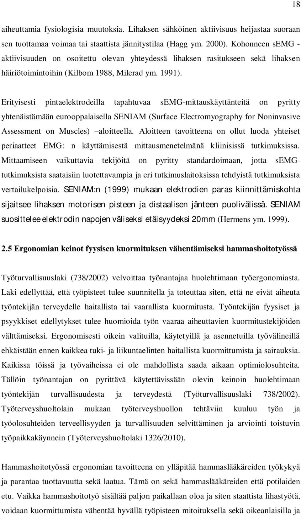 Erityisesti pintaelektrodeilla tapahtuvaa semg-mittauskäyttänteitä on pyritty yhtenäistämään eurooppalaisella SENIAM (Surface Electromyography for Noninvasive Assessment on Muscles) aloitteella.