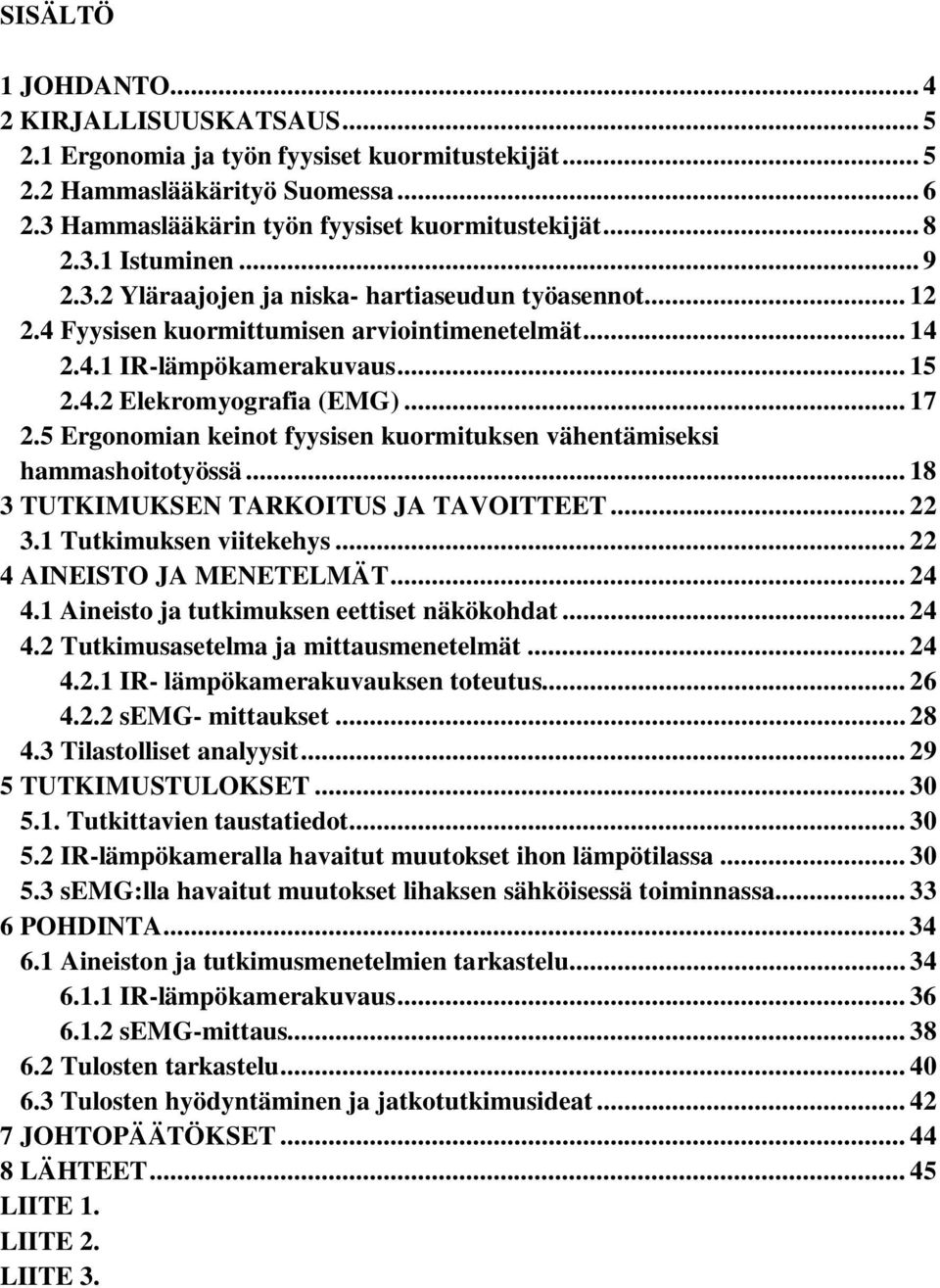 5 Ergonomian keinot fyysisen kuormituksen vähentämiseksi hammashoitotyössä... 18 3 TUTKIMUKSEN TARKOITUS JA TAVOITTEET... 22 3.1 Tutkimuksen viitekehys... 22 4 AINEISTO JA MENETELMÄT... 24 4.