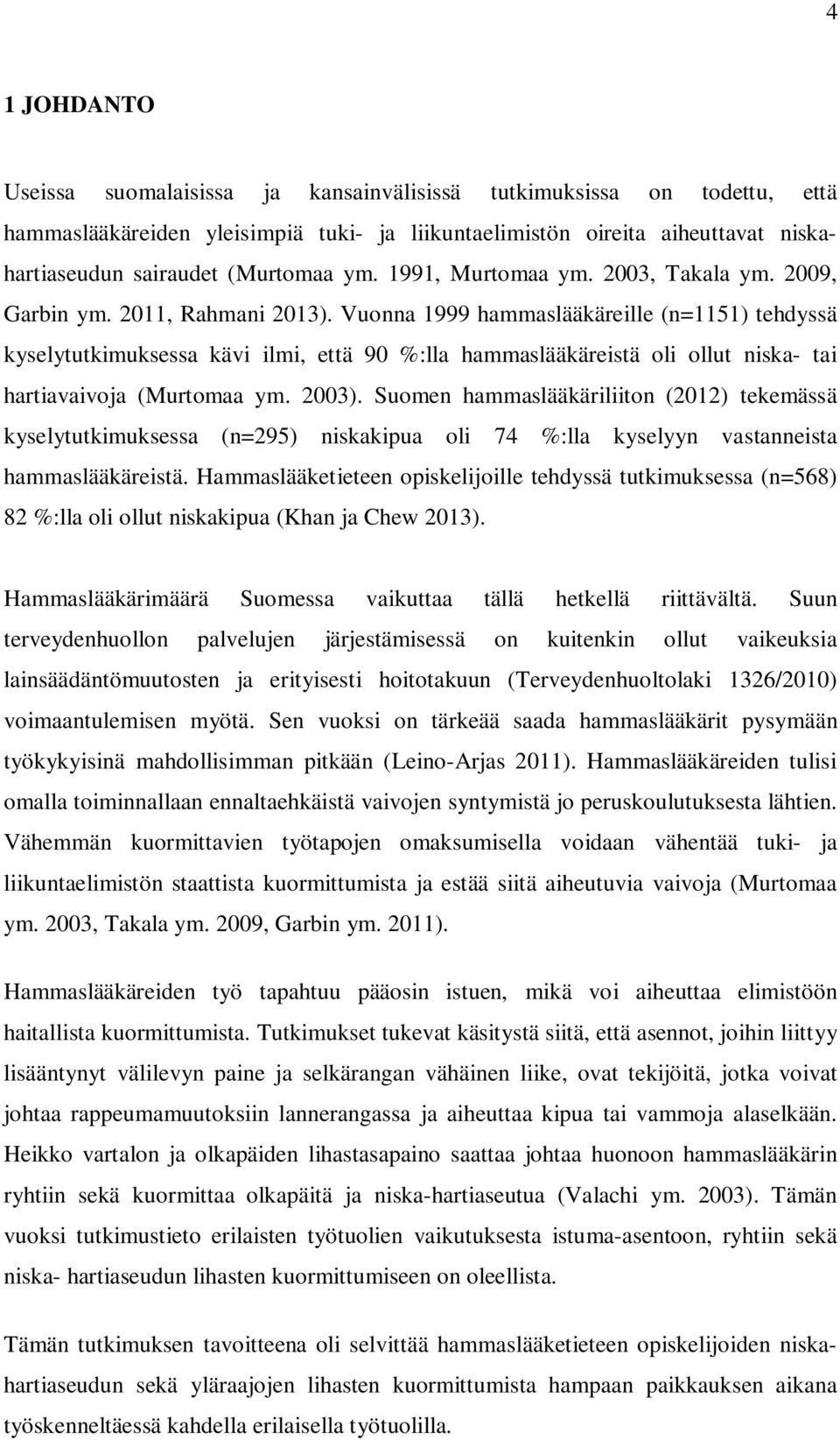 Vuonna 1999 hammaslääkäreille (n=1151) tehdyssä kyselytutkimuksessa kävi ilmi, että 90 %:lla hammaslääkäreistä oli ollut niska- tai hartiavaivoja (Murtomaa ym. 2003).