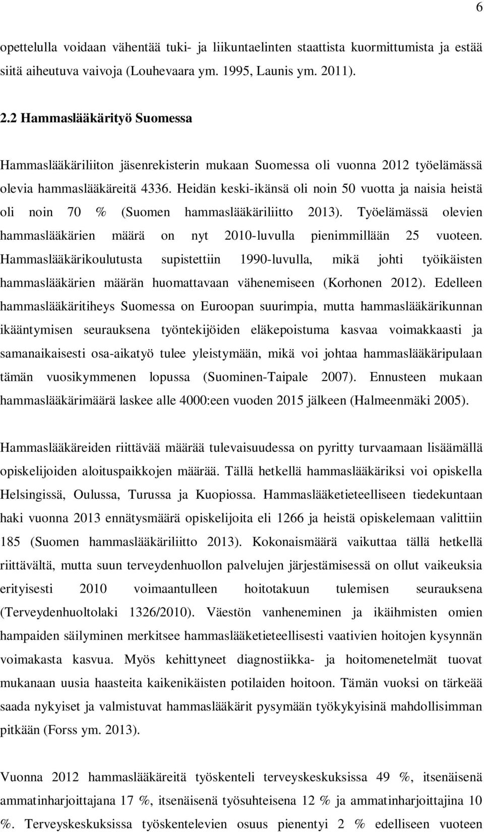 Heidän keski-ikänsä oli noin 50 vuotta ja naisia heistä oli noin 70 % (Suomen hammaslääkäriliitto 2013). Työelämässä olevien hammaslääkärien määrä on nyt 2010-luvulla pienimmillään 25 vuoteen.