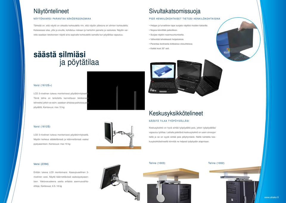 Näytön varrella saadaan tietokoneen näyttö aina sopivalle korkeudelle samalla kun pöytätilaa vapautuu. Helppo ja turvallinen tapa suojata näyttösi muiden katseilta. Nopea kiinnittää paikoilleen.