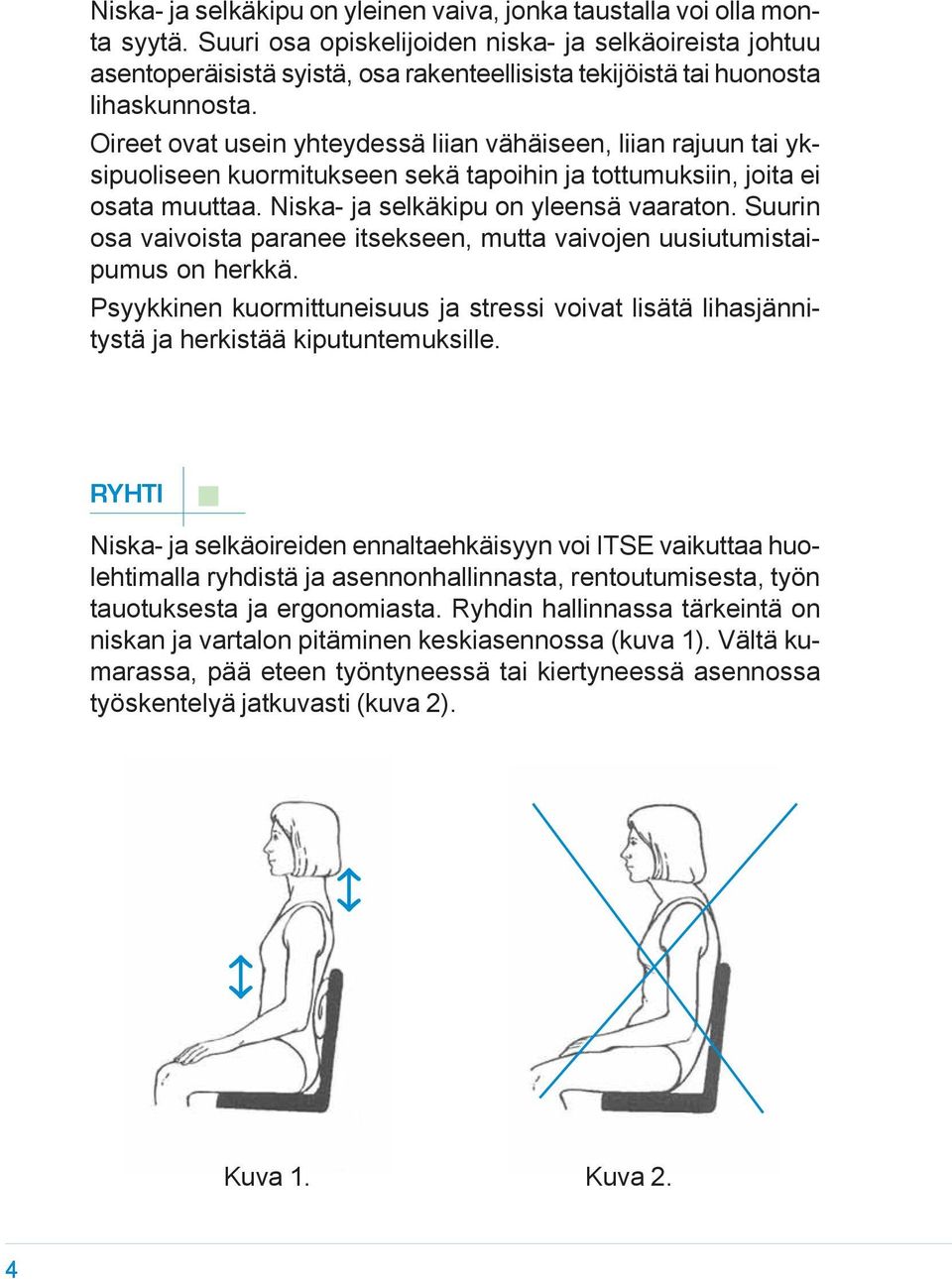 Oireet ovat usein yhteydessä liian vähäiseen, liian rajuun tai yksipuoliseen kuormitukseen sekä tapoihin ja tottumuksiin, joita ei osata muuttaa. Niska- ja selkäkipu on yleensä vaaraton.