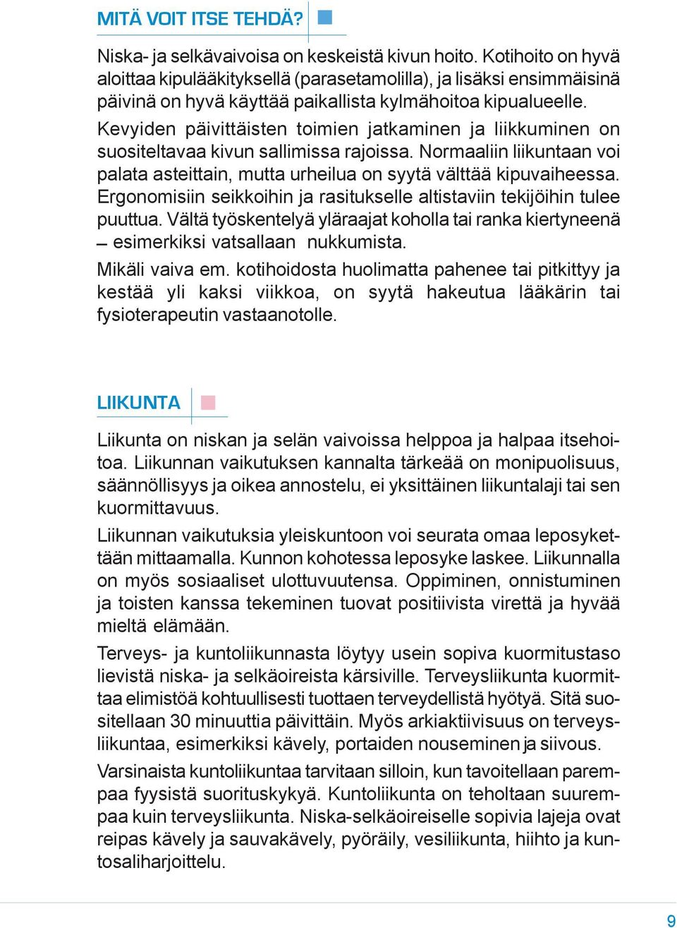 Kevyiden päivittäisten toimien jatkaminen ja liikkuminen on suositeltavaa kivun sallimissa rajoissa. Normaaliin liikuntaan voi palata asteittain, mutta urheilua on syytä välttää kipuvaiheessa.