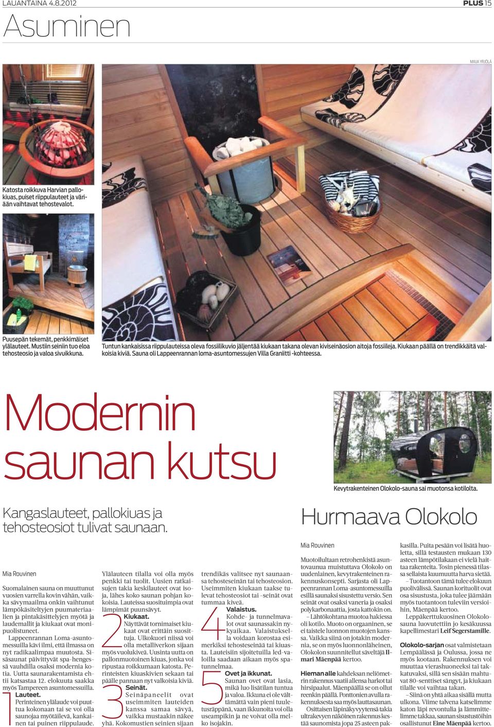 Kiukaan päällä on trendikkäitä valkoisia kiviä. Sauna oli Lappeenrannan loma-asuntomessujen Villa Graniitti -kohteessa. Modernin saunan kutsu Kevytrakenteinen Olokolo-sauna sai muotonsa kotilolta.