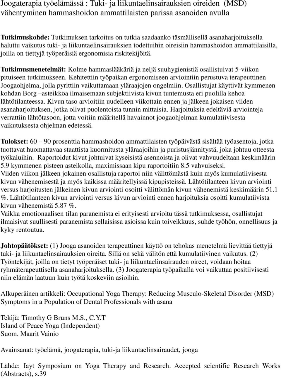 Tutkimusmenetelmät: Kolme hammaslääkäriä ja neljä suuhygienistiä osallistuivat 5-viikon pituiseen tutkimukseen.