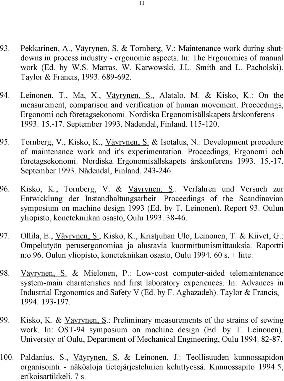 Proceedings, Ergonomi och företagsekonomi. Nordiska Ergonomisällskapets årskonferens 1993. 15.-17. September 1993. Nådendal, Finland. 115-120. 95. Tornberg, V., Kisko, K., Väyrynen, S. & Isotalus, N.