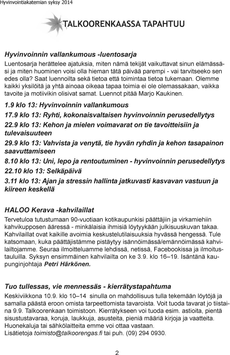 Olemme kaikki yksilöitä ja yhtä ainoaa oikeaa tapaa toimia ei ole olemassakaan, vaikka tavoite ja motiivikin olisivat samat. Luennot pitää Marjo Kaukinen. 1.9 klo 13: Hyvinvoinnin vallankumous 17.