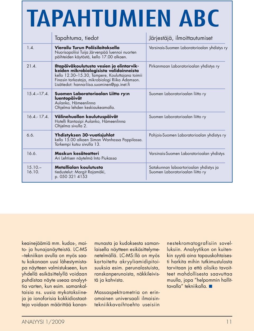 Iltapäiväkoulutusta vesien ja elintarvik- Pirkanmaan Laboratorioalan yhdistys ry keiden mikrobiologisista validoinneista kello 12.30 15.