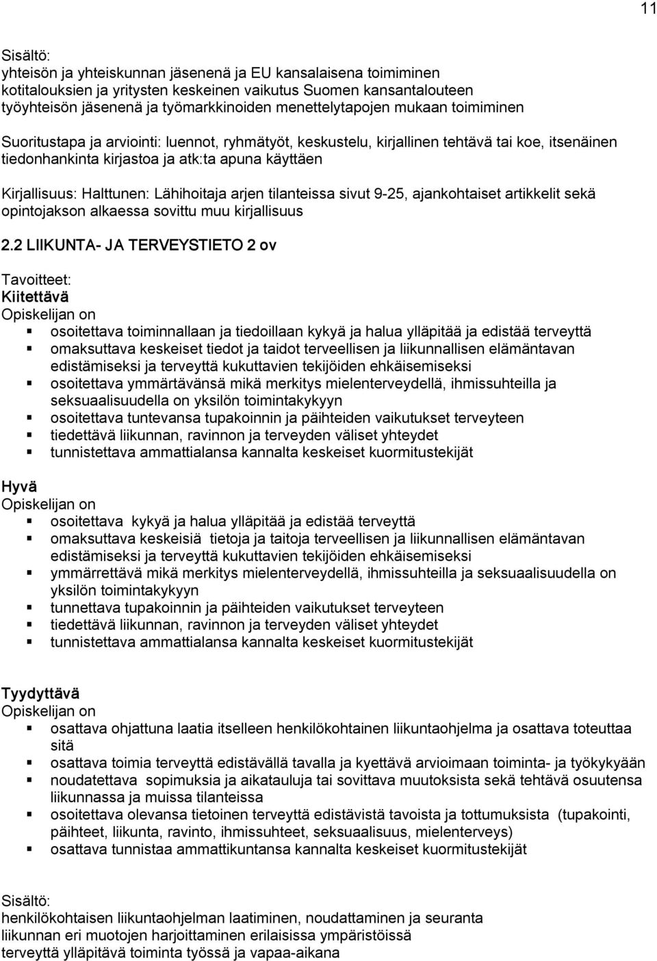 Lähihoitaja arjen tilanteissa sivut 9 25, ajankohtaiset artikkelit sekä opintojakson alkaessa sovittu muu kirjallisuus 2.