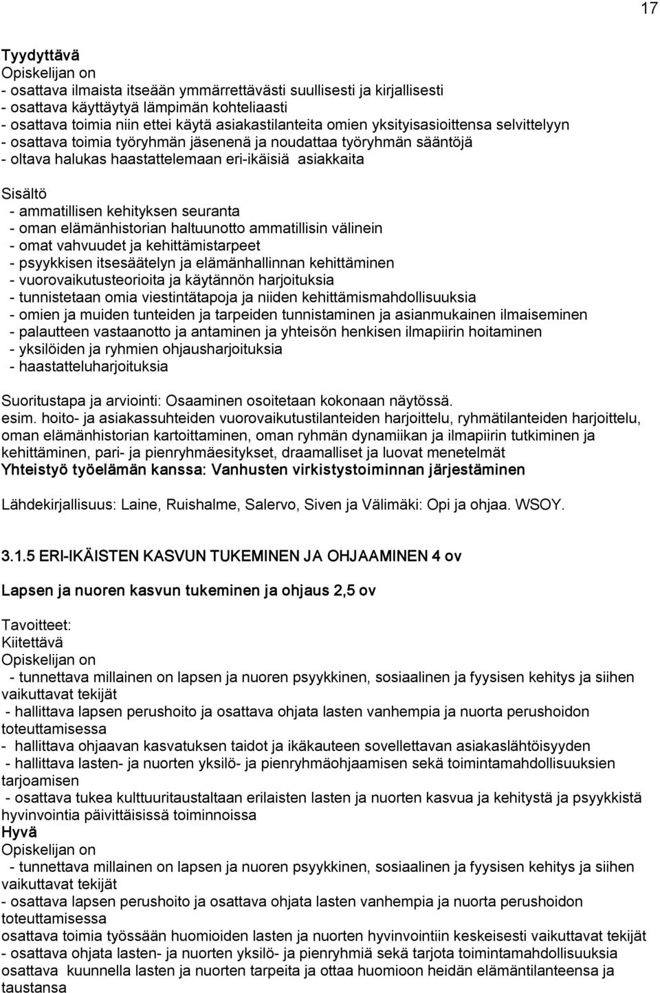 haltuunotto ammatillisin välinein omat vahvuudet ja kehittämistarpeet psyykkisen itsesäätelyn ja elämänhallinnan kehittäminen vuorovaikutusteorioita ja käytännön harjoituksia tunnistetaan omia