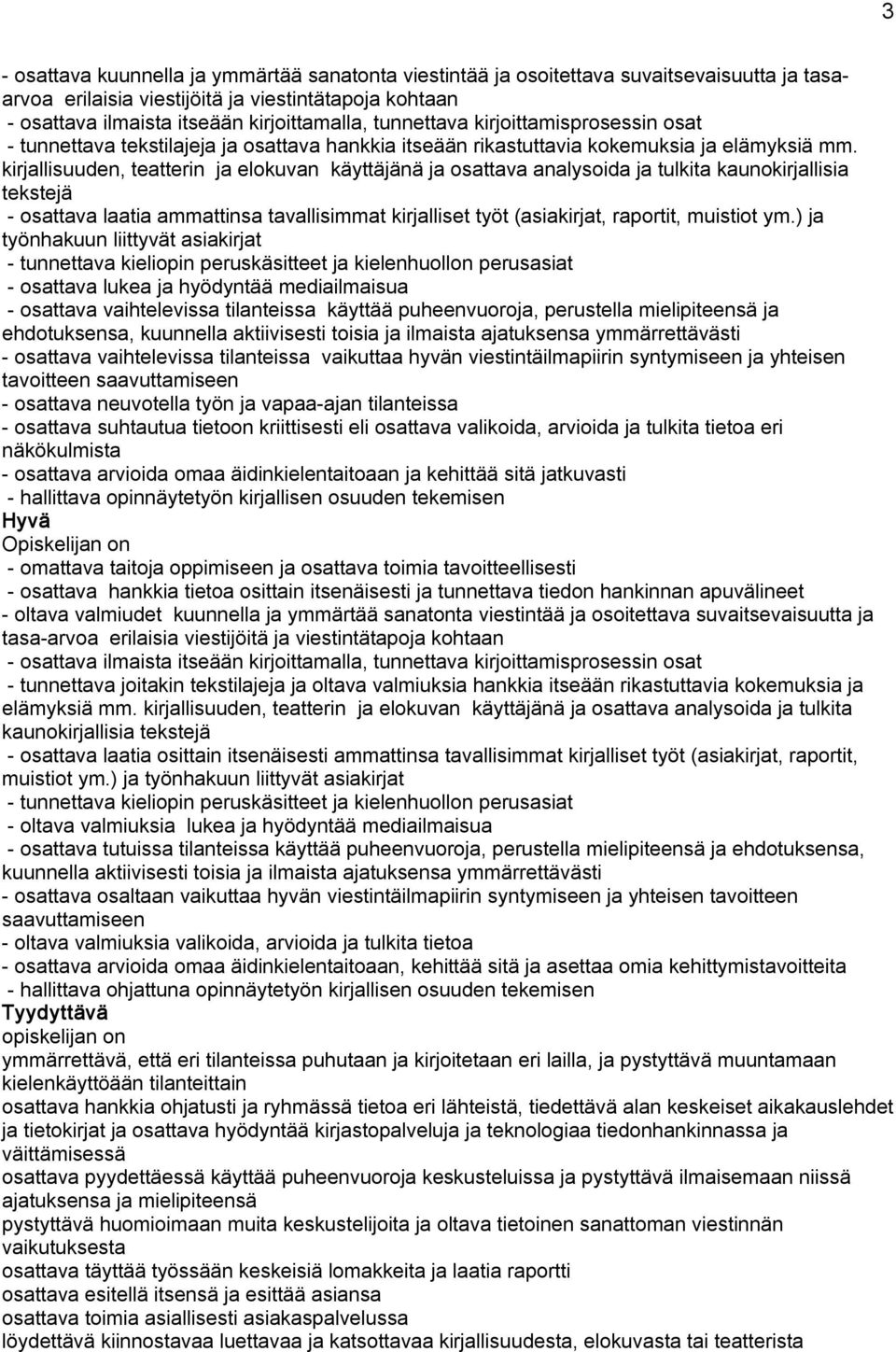 kirjallisuuden, teatterin ja elokuvan käyttäjänä ja osattava analysoida ja tulkita kaunokirjallisia tekstejä osattava laatia ammattinsa tavallisimmat kirjalliset työt (asiakirjat, raportit, muistiot