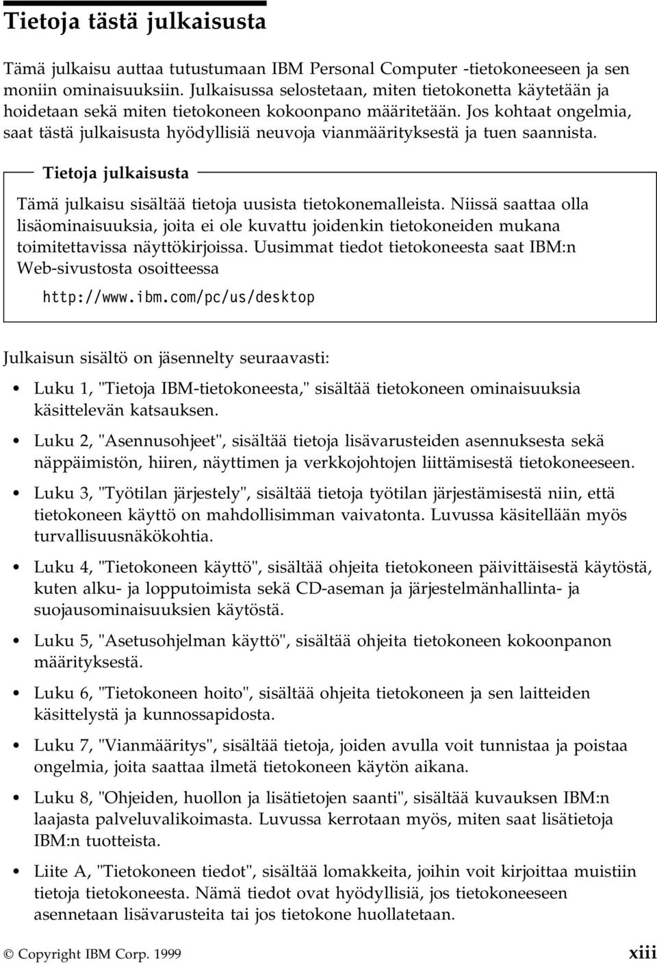 Jos kohtaat ongelmia, saat tästä julkaisusta hyödyllisiä neuvoja vianmäärityksestä ja tuen saannista. Tietoja julkaisusta Tämä julkaisu sisältää tietoja uusista tietokonemalleista.