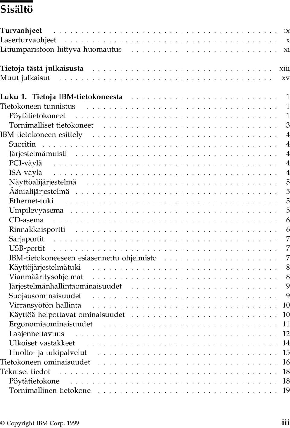 .................................... 1 Tornimalliset tietokoneet................................ 3 IBM-tietokoneen esittely.................................. 4 Suoritin........................................... 4 Järjestelmämuisti.