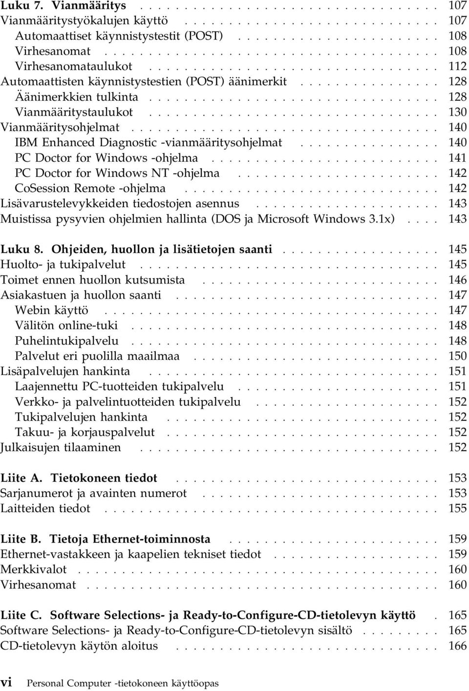 ................................ 128 Vianmääritystaulukot................................. 130 Vianmääritysohjelmat................................... 140 IBM Enhanced Diagnostic -vianmääritysohjelmat.