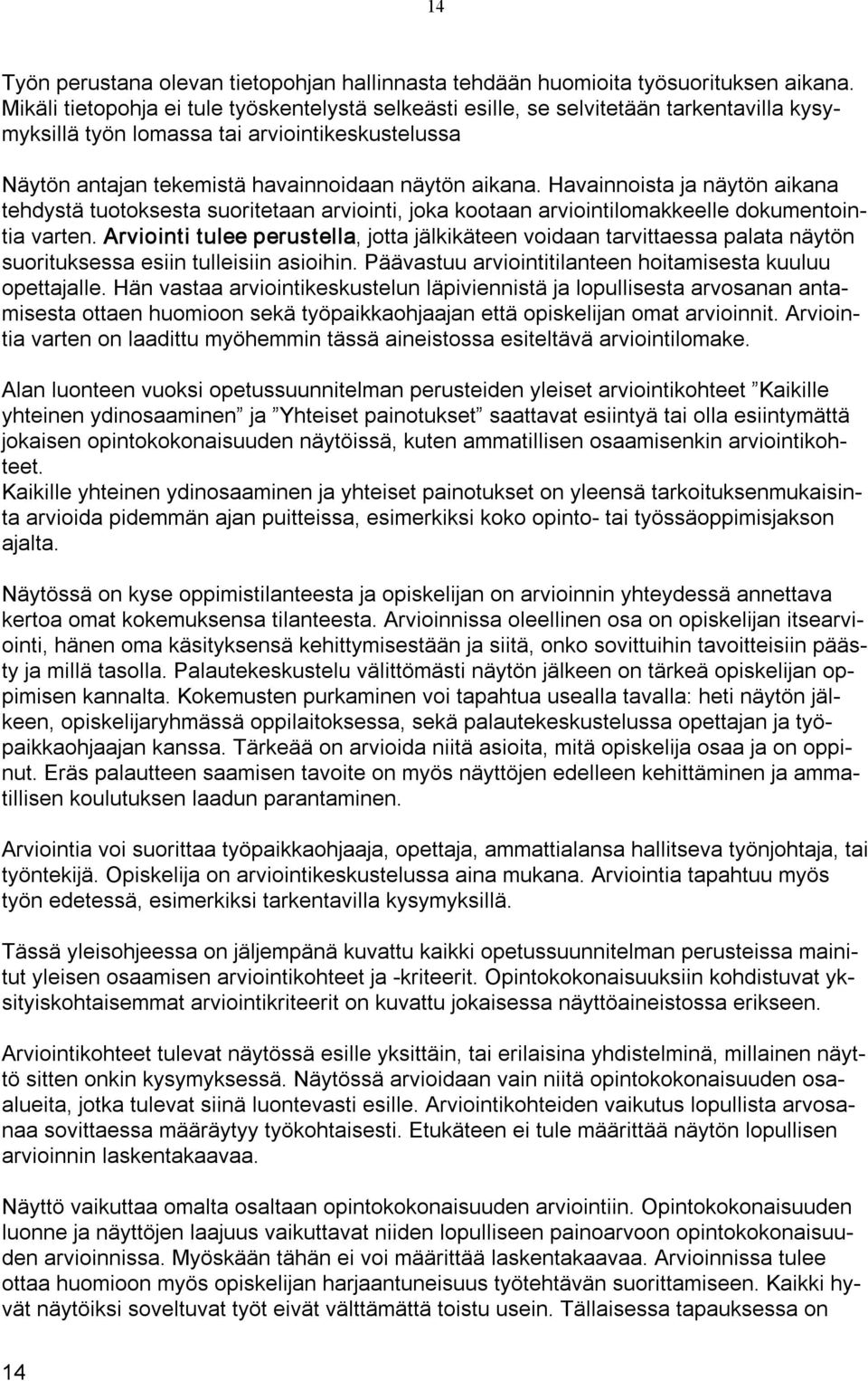 Havainnoista ja näytön aikana tehdystä tuotoksesta suoritetaan arviointi, joka kootaan arviointilomakkeelle dokumentointia varten.