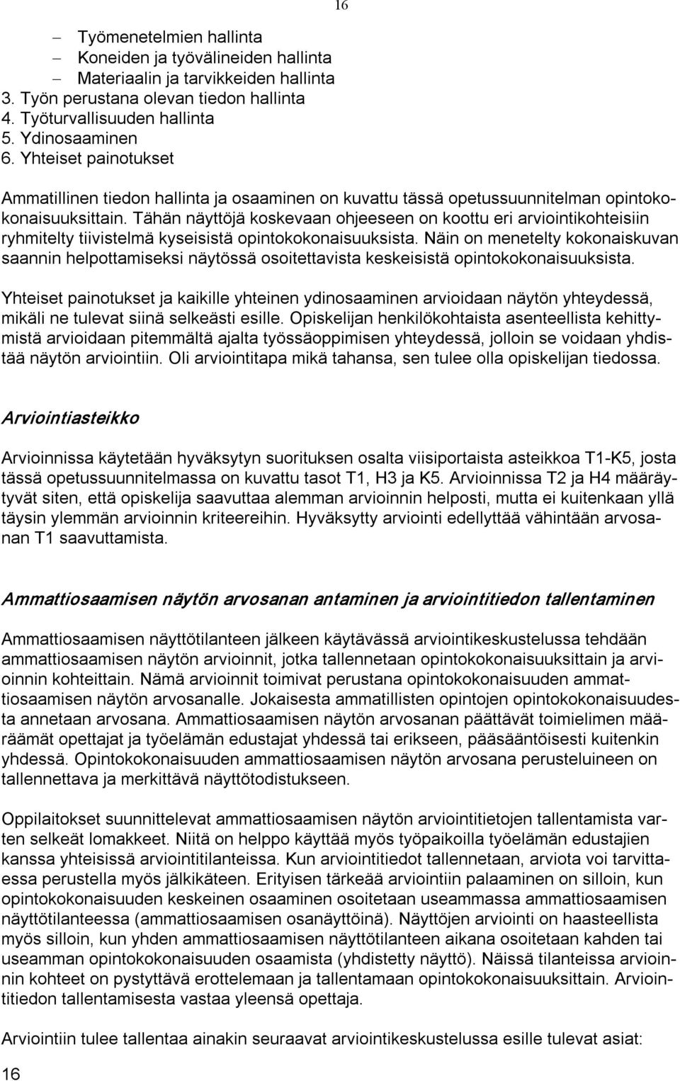 Tähän näyttöjä koskevaan ohjeeseen on koottu eri arviointikohteisiin ryhmitelty tiivistelmä kyseisistä opintokokonaisuuksista.