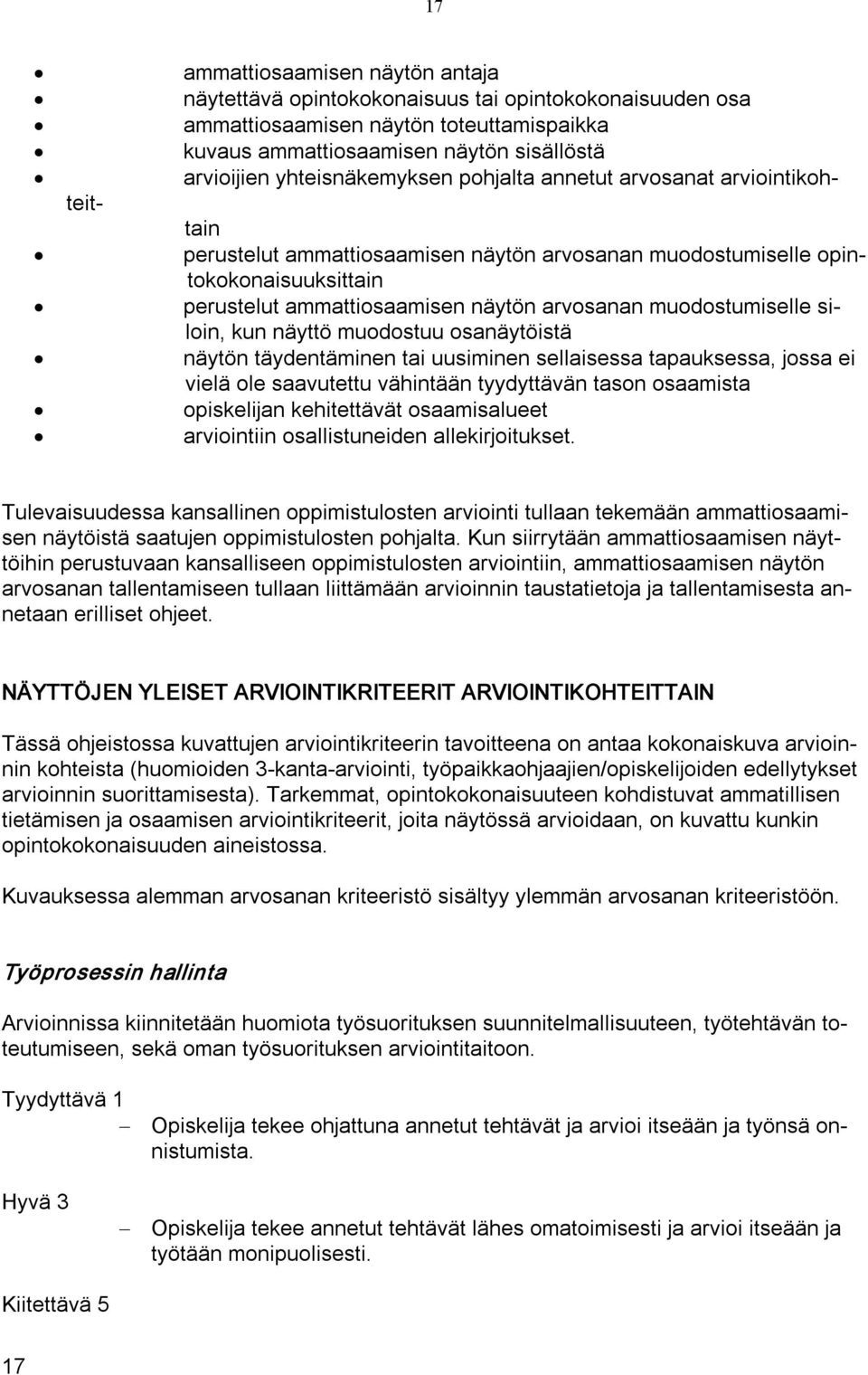 muodostumiselle siloin, kun näyttö muodostuu osanäytöistä näytön täydentäminen tai uusiminen sellaisessa tapauksessa, jossa ei vielä ole saavutettu vähintään tyydyttävän tason osaamista opiskelijan