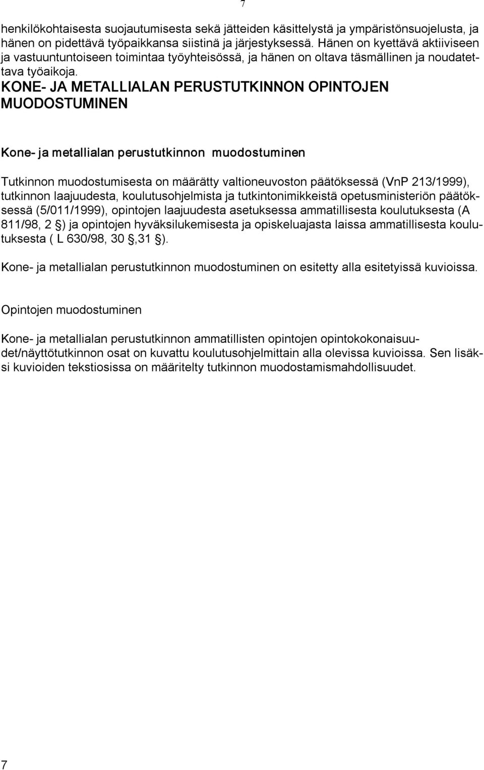 KONE JA METALLIALAN PERUSTUTKINNON OPINTOJEN MUODOSTUMINEN Kone ja metallialan perustutkinnon muodostuminen Tutkinnon muodostumisesta on määrätty valtioneuvoston päätöksessä (VnP 213/1999), tutkinnon