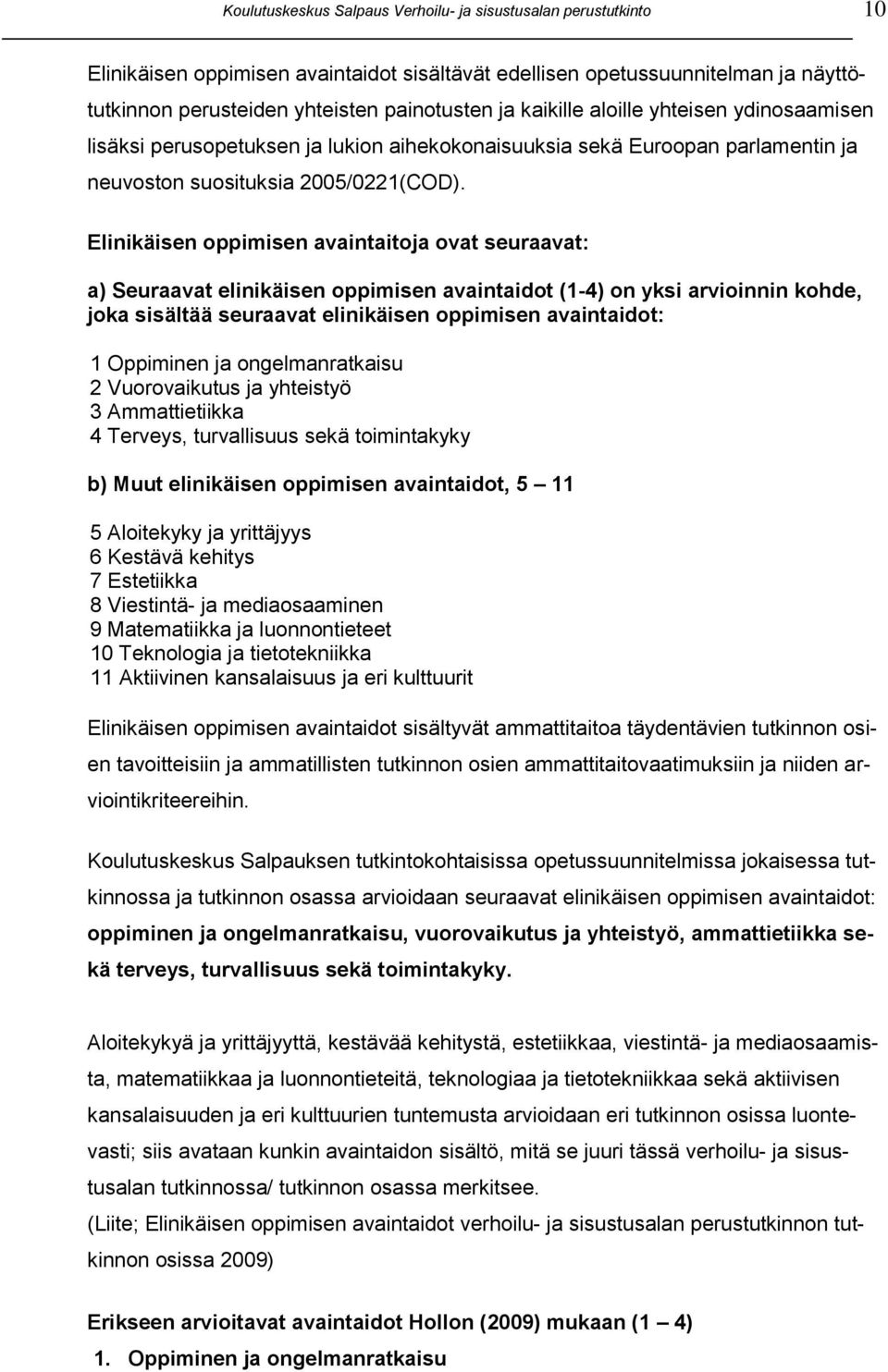 Elinikäisen oppimisen avaintaitoja ovat seuraavat: a) Seuraavat elinikäisen oppimisen avaintaidot (1-4) on yksi arvioinnin kohde, joka sisältää seuraavat elinikäisen oppimisen avaintaidot: 1