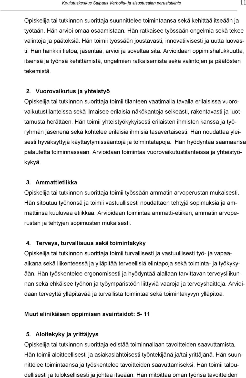 Arvioidaan oppimishalukkuutta, itsensä ja työnsä kehittämistä, ongelmien ratkaisemista sekä valintojen ja päätösten tekemistä. 2.