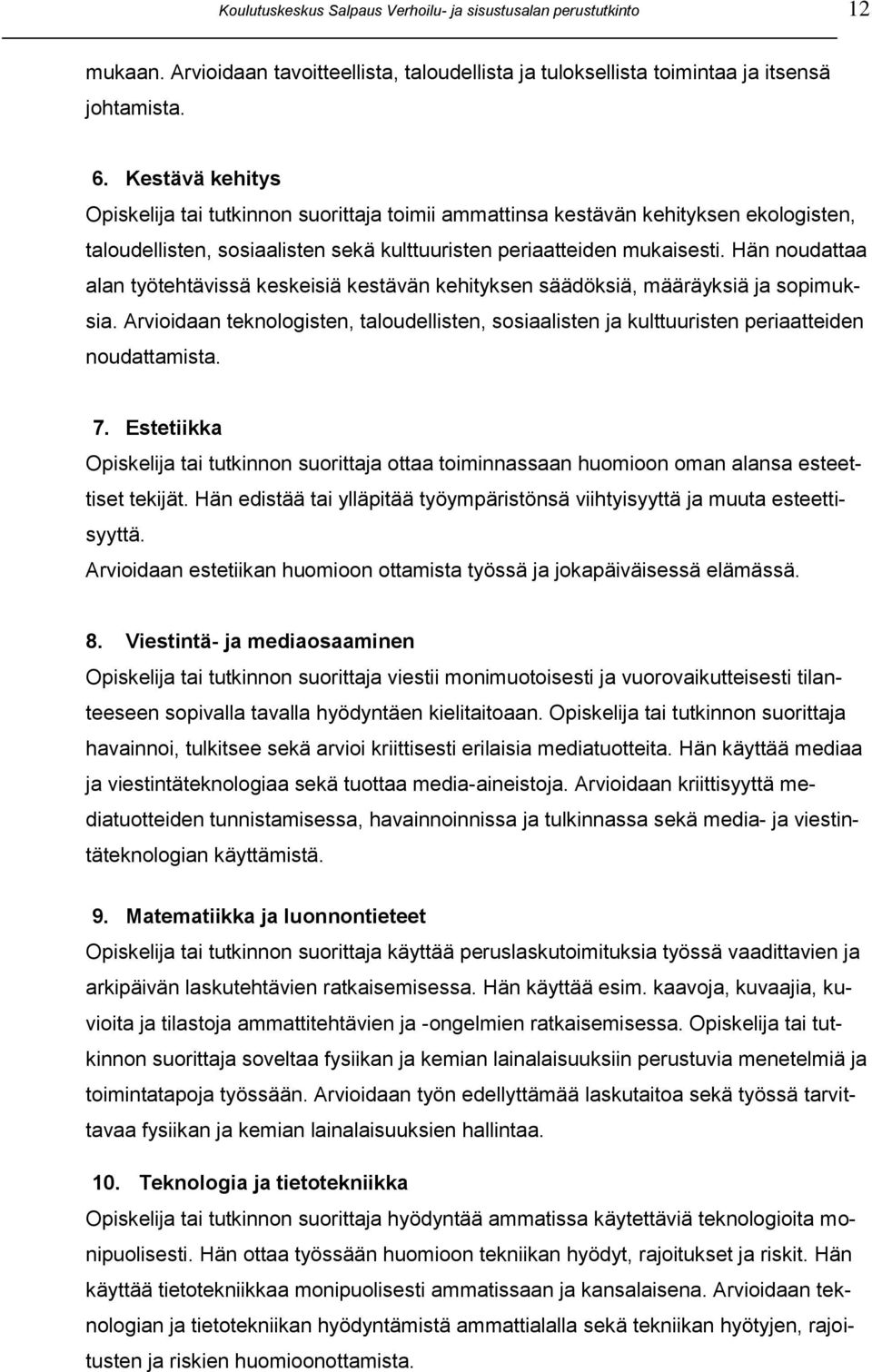 Hän noudattaa alan työtehtävissä keskeisiä kestävän kehityksen säädöksiä, määräyksiä ja sopimuksia. Arvioidaan teknologisten, taloudellisten, sosiaalisten ja kulttuuristen periaatteiden noudattamista.