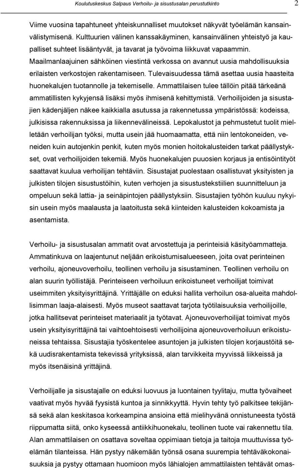 Maailmanlaajuinen sähköinen viestintä verkossa on avannut uusia mahdollisuuksia erilaisten verkostojen rakentamiseen.