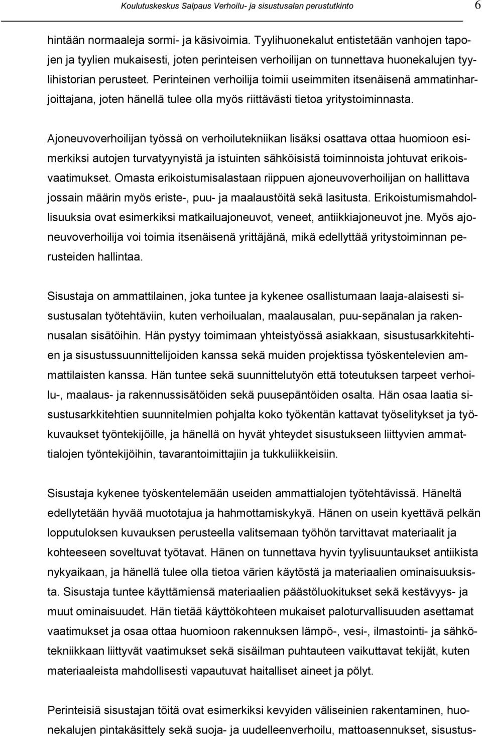 Perinteinen verhoilija toimii useimmiten itsenäisenä ammatinharjoittajana, joten hänellä tulee olla myös riittävästi tietoa yritystoiminnasta.