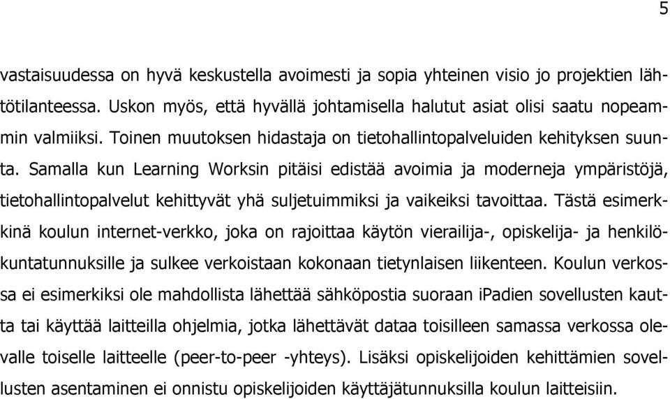 Samalla kun Learning Worksin pitäisi edistää avoimia ja moderneja ympäristöjä, tietohallintopalvelut kehittyvät yhä suljetuimmiksi ja vaikeiksi tavoittaa.