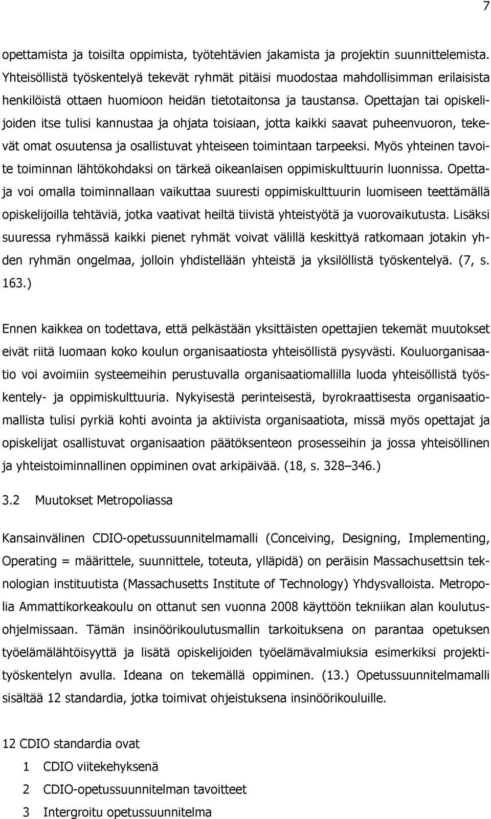 Opettajan tai opiskelijoiden itse tulisi kannustaa ja ohjata toisiaan, jotta kaikki saavat puheenvuoron, tekevät omat osuutensa ja osallistuvat yhteiseen toimintaan tarpeeksi.