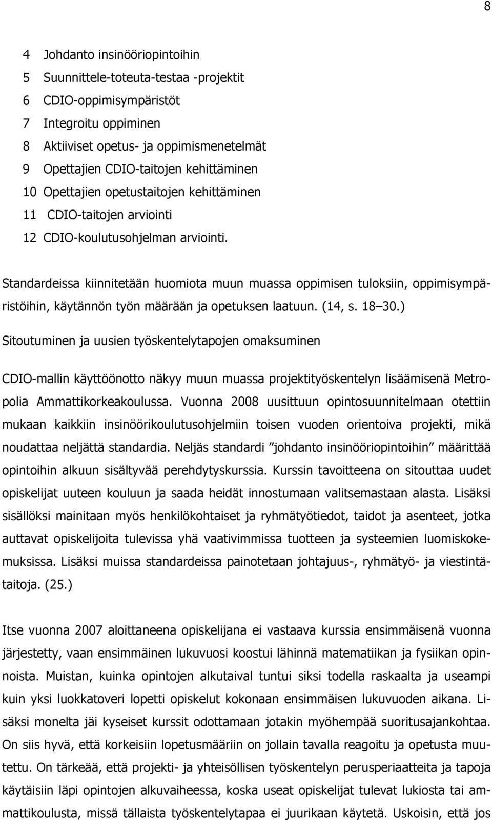 Standardeissa kiinnitetään huomiota muun muassa oppimisen tuloksiin, oppimisympäristöihin, käytännön työn määrään ja opetuksen laatuun. (14, s. 18 30.