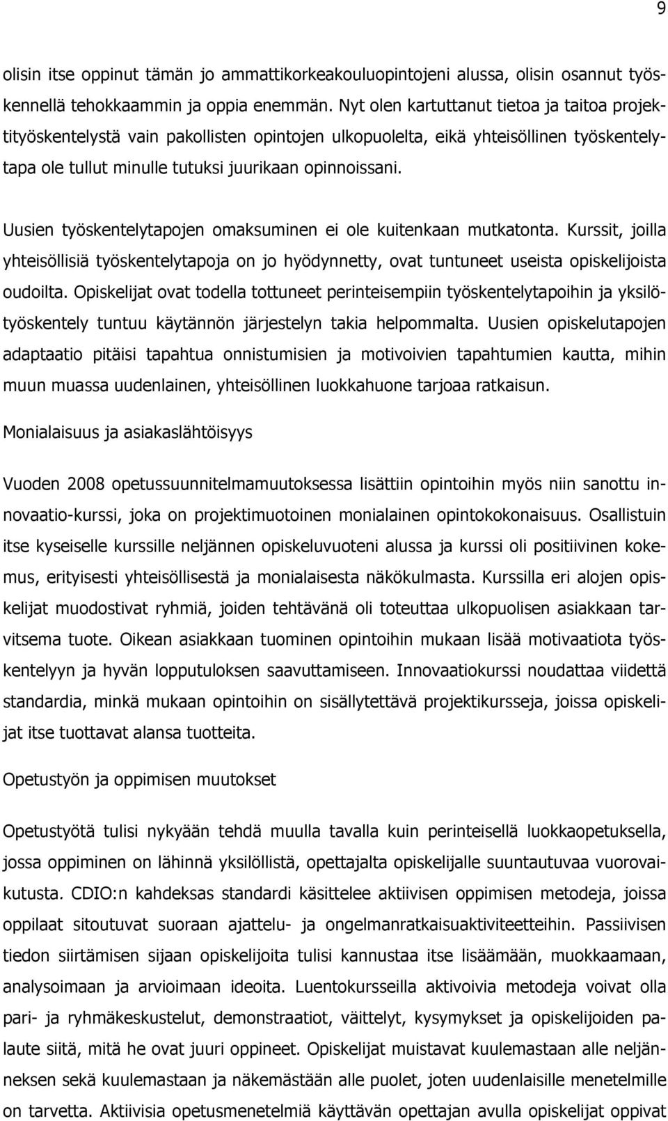 Uusien työskentelytapojen omaksuminen ei ole kuitenkaan mutkatonta. Kurssit, joilla yhteisöllisiä työskentelytapoja on jo hyödynnetty, ovat tuntuneet useista opiskelijoista oudoilta.