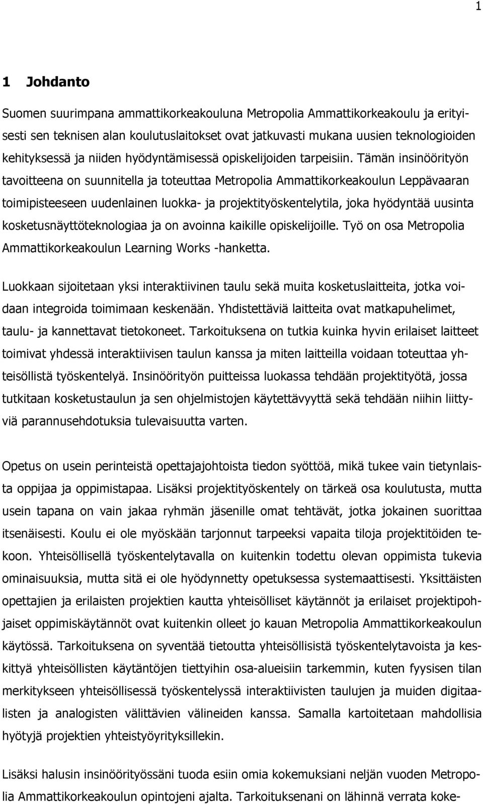 Tämän insinöörityön tavoitteena on suunnitella ja toteuttaa Metropolia Ammattikorkeakoulun Leppävaaran toimipisteeseen uudenlainen luokka- ja projektityöskentelytila, joka hyödyntää uusinta