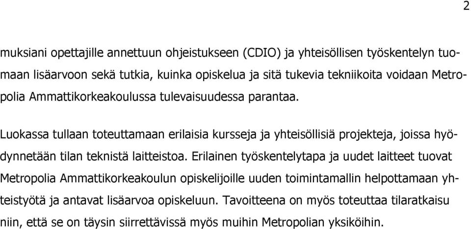 Luokassa tullaan toteuttamaan erilaisia kursseja ja yhteisöllisiä projekteja, joissa hyödynnetään tilan teknistä laitteistoa.