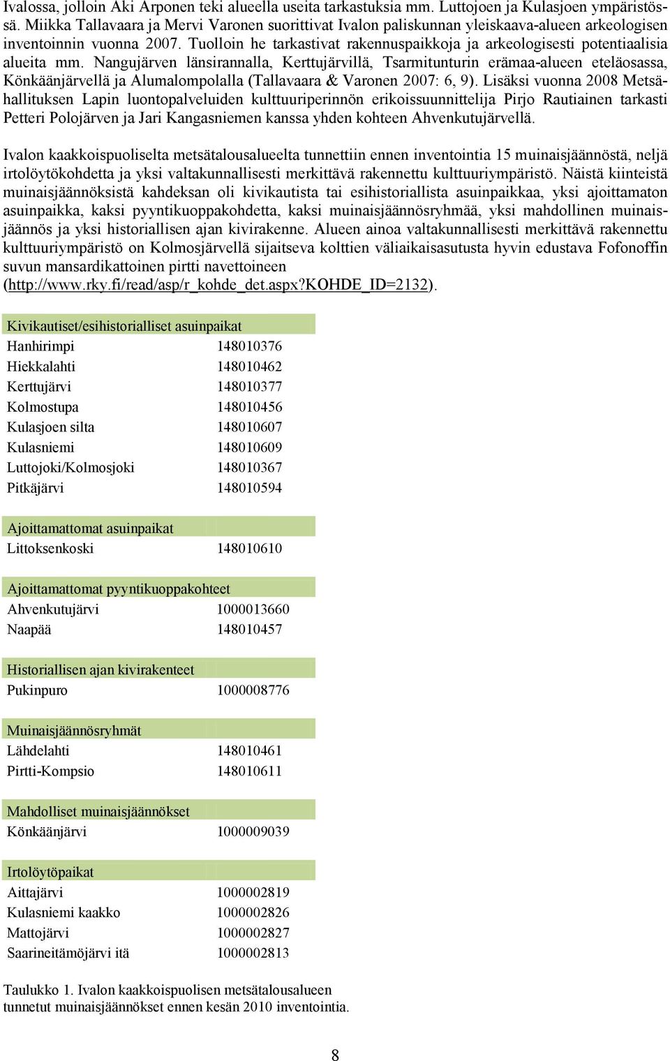 Tuolloin he tarkastivat rakennuspaikkoja ja arkeologisesti potentiaalisia alueita mm.