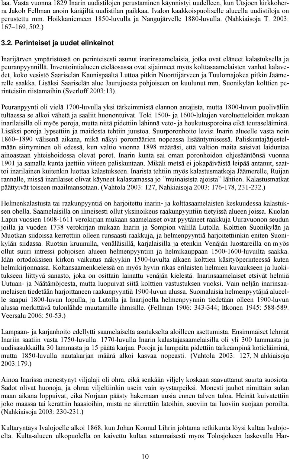 03: 167 169, 502.) 3.2. Perinteiset ja uudet elinkeinot Inarijärven ympäristössä on perinteisesti asunut inarinsaamelaisia, jotka ovat eläneet kalastuksella ja peuranpyynnillä.