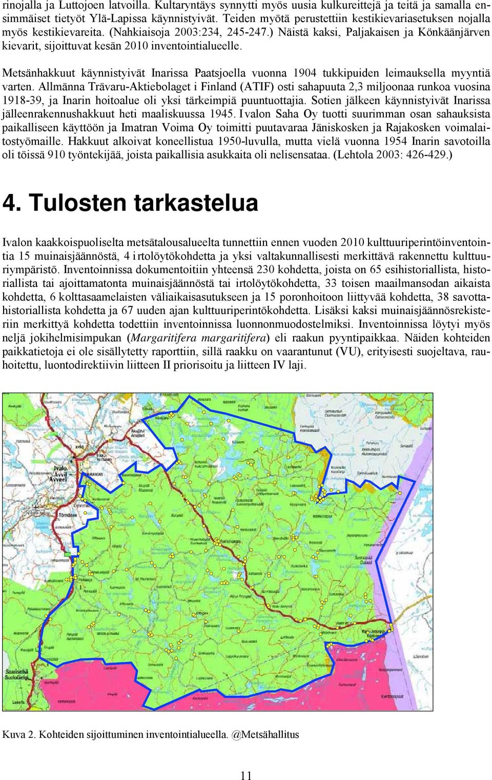 ) Näistä kaksi, Paljakaisen ja Könkäänjärven kievarit, sijoittuvat kesän 2010 inventointialueelle. Metsänhakkuut käynnistyivät Inarissa Paatsjoella vuonna 1904 tukkipuiden leimauksella myyntiä varten.