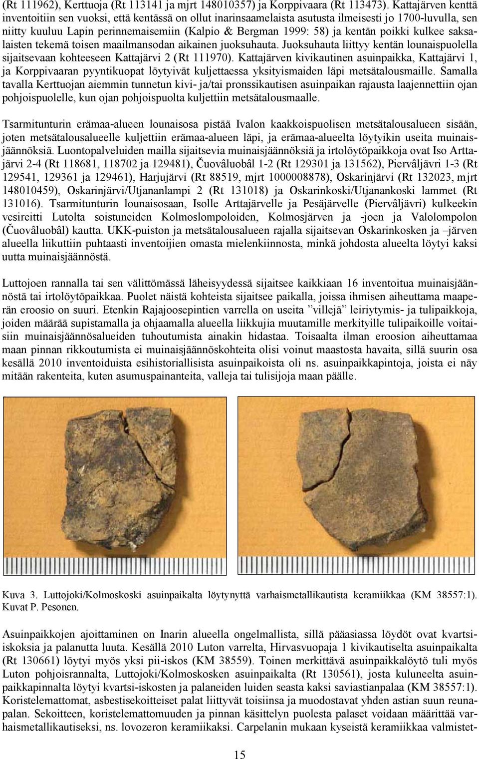 kentän poikki kulkee saksalaisten tekemä toisen maailmansodan aikainen juoksuhauta. Juoksuhauta liittyy kentän lounaispuolella sijaitsevaan kohteeseen Kattajärvi 2 (Rt 111970).