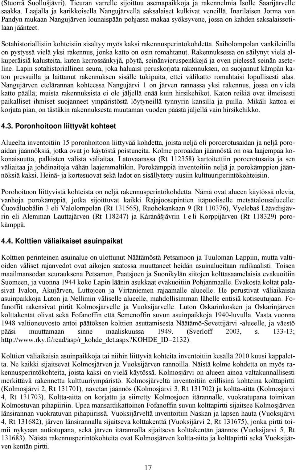Sotahistoriallisiin kohteisiin sisältyy myös kaksi rakennusperintökohdetta. Saiholompolan vankileirillä on pystyssä vielä yksi rakennus, jonka katto on osin romahtanut.