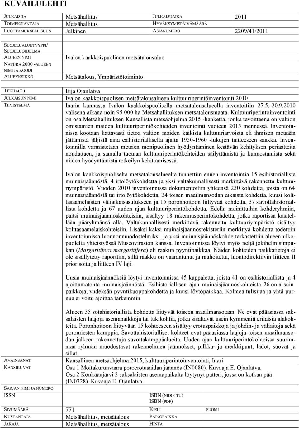 metsätalousalueen kulttuuriperintöinventointi 2010 TIIVISTELMÄ Inarin kunnassa Ivalon kaakkoispuolisella metsätalousalueella inventoitiin 27.5.-20.9.