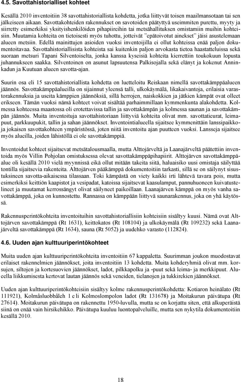 Muutamia kohteita on tietoisesti myös tuhottu, jotteivät epätoivotut ainekset jäisi asustelemaan alueen metsiin.