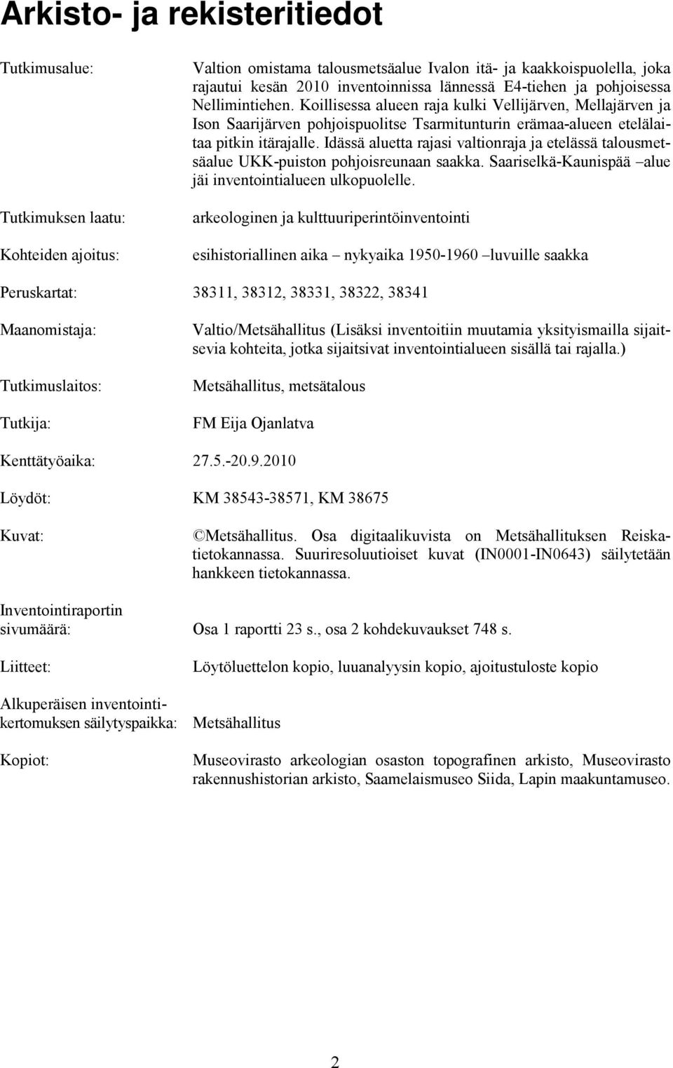 Idässä aluetta rajasi valtionraja ja etelässä talousmetsäalue UKK-puiston pohjoisreunaan saakka. Saariselkä-Kaunispää alue jäi inventointialueen ulkopuolelle.