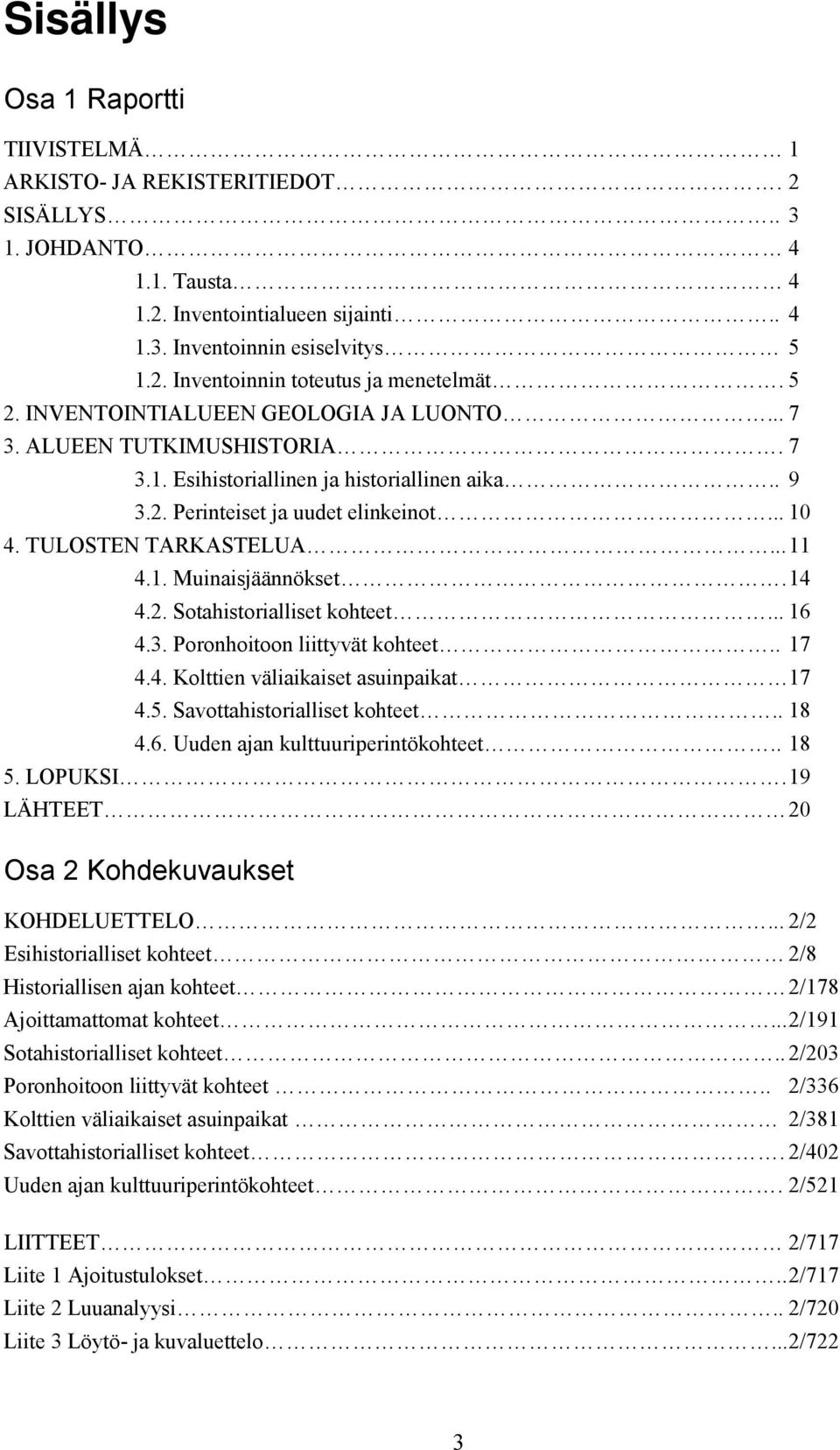 1. Muinaisjäännökset. 14 4.2. Sotahistorialliset kohteet... 16 4.3. Poronhoitoon liittyvät kohteet.. 17 4.4. Kolttien väliaikaiset asuinpaikat 17 4.5. Savottahistorialliset kohteet.. 18 4.6. Uuden ajan kulttuuriperintökohteet.