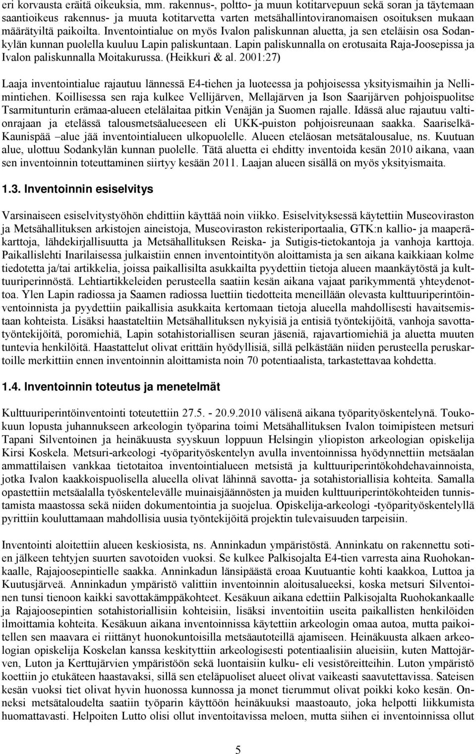 Inventointialue on myös Ivalon paliskunnan aluetta, ja sen eteläisin osa Sodankylän kunnan puolella kuuluu Lapin paliskuntaan.