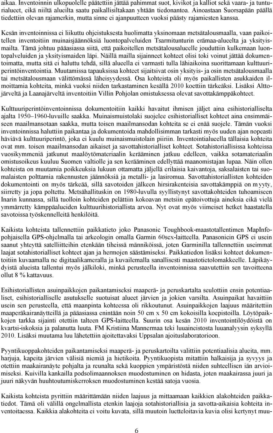 Kesän inventoinnissa ei liikuttu ohjeistuksesta huolimatta yksinomaan metsätalousmaalla, vaan paikoitellen inventoitiin muinaisjäännöksiä luontopalveluiden Tsarmitunturin erämaa-alueelta ja